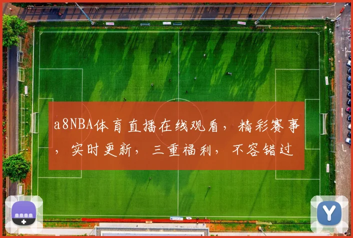 a8NBA体育直播在线观看，精彩赛事，实时更新，三重福利，不容错过