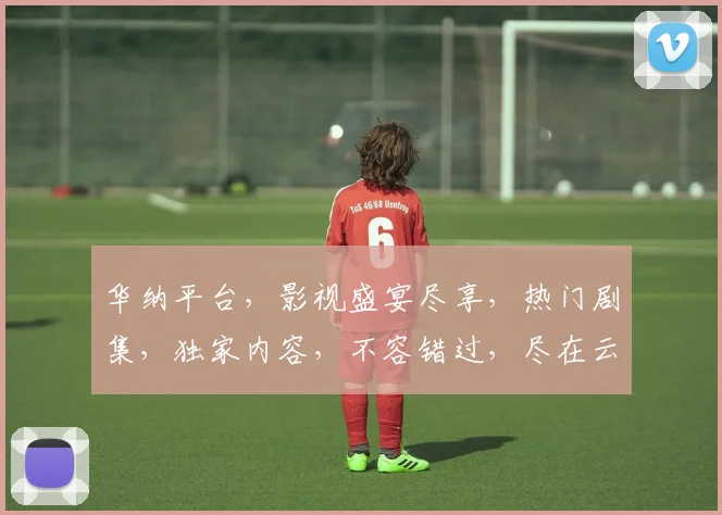 华纳平台，影视盛宴尽享，热门剧集，独家内容，不容错过，尽在云端观影体验