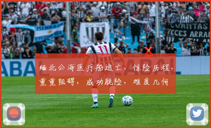 缅北公海医疗船逃亡，惊险历程，重重阻碍，成功脱险，难度几何